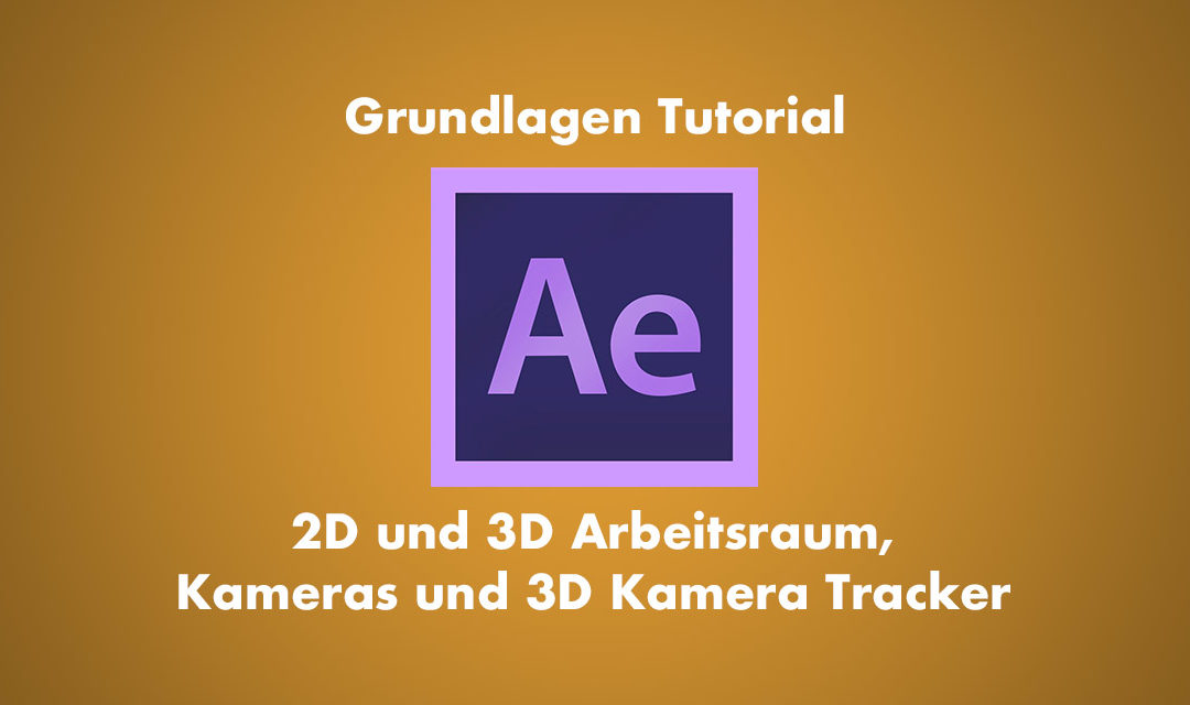 After Effects Grundlagen 2D und 3D Ebenen – Kameras und 3D Kamera Tracker