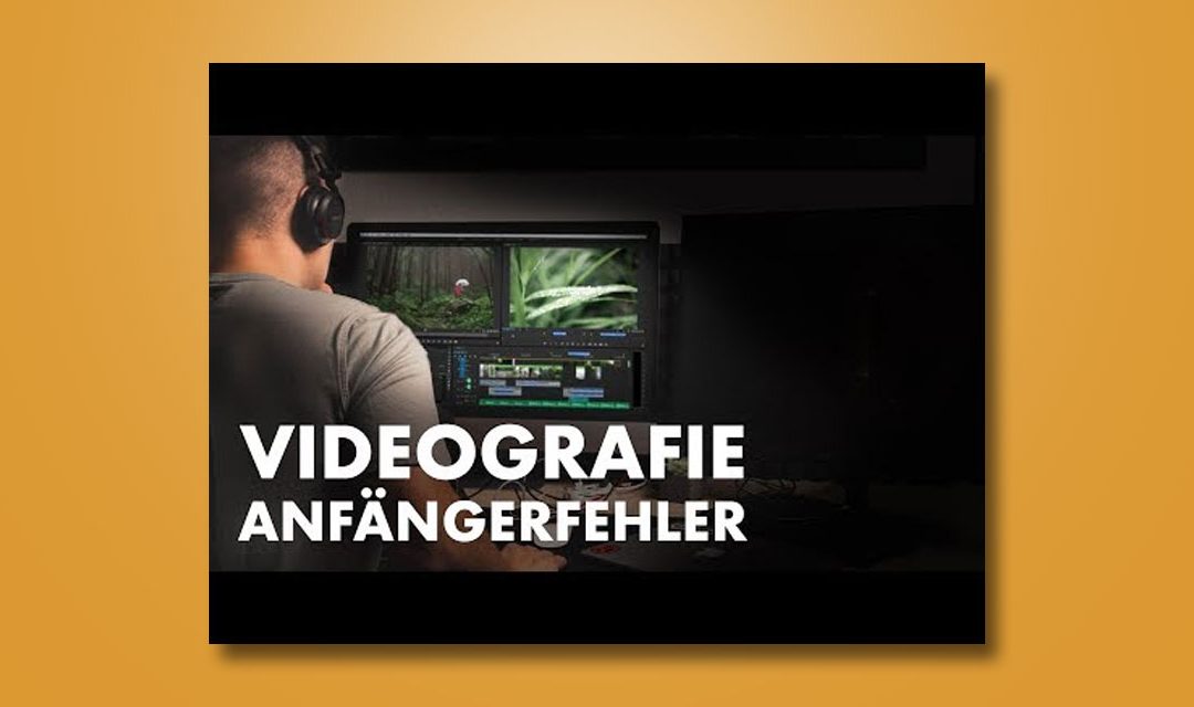 Videografie Anfängerfehler – Was filmen? Wie filmen?